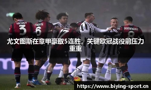 尤文图斯在意甲豪取5连胜，关键欧冠战役前压力重重