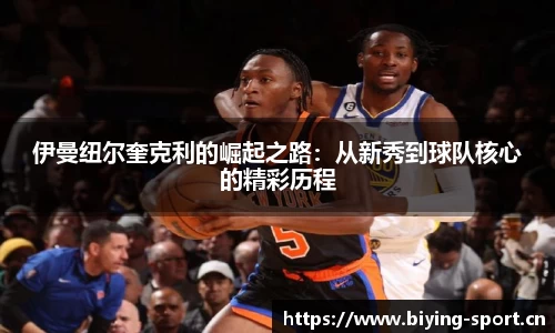 伊曼纽尔奎克利的崛起之路：从新秀到球队核心的精彩历程